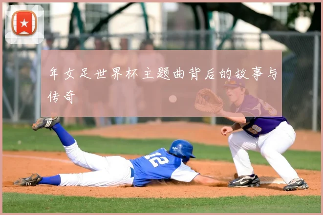 年女足世界杯主题曲背后的故事与传奇