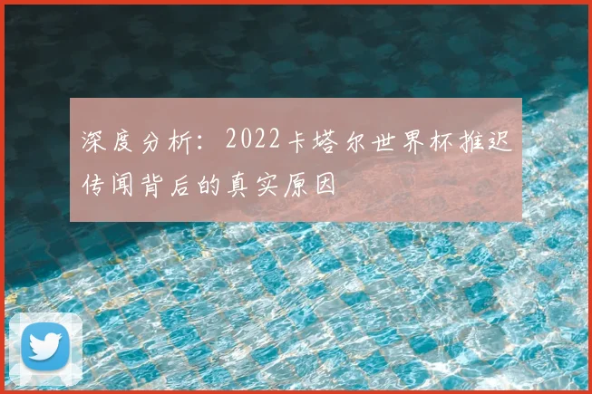 深度分析：2022卡塔尔世界杯推迟传闻背后的真实原因